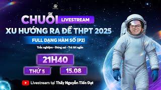 [LIVESTREAM 2K7]  XU HƯỚNG RA ĐỀ TRONG KỲ THPT 2025 - HÀM SỐ (BUỔI 2) | Thầy Nguyễn Tiến Đạt