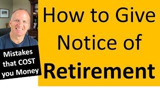 Mistakes people Make when giving notice of retirement -- Very costly.  How to do it RIGHT.