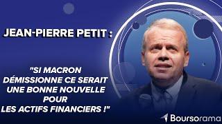 JP Petit : "Si Macron démissionne ce serait une bonne nouvelle pour les actifs financiers !"