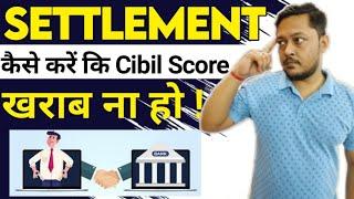 Settlement कैसे करें कि cibil score खराब ना हो ! | loan settlement without cibil score impact