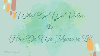 What Do We Value and How Do We Measure It?