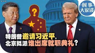 时事大家谈：特朗普邀请习近平，北京拟派谁出席就职典礼？