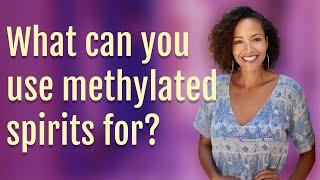 What can you use methylated spirits for?