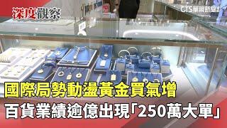 國際局勢動盪黃金買氣增　百貨業績逾億出現「250萬大單」｜華視新聞 20250620 @CtsTw