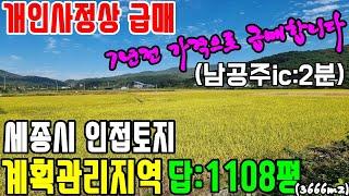 공주부동산/공주토지매매(no.2-1006번."개인사정상  7년전 매수가격으로 급매합니다")-공주시 태봉동 계획관리지역 답:1108평(3666m2).남공주ic:2분.세종시:25분