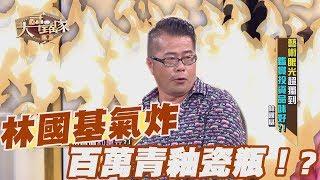 【精華版】林國基氣炸！百萬青釉瓷瓶？！