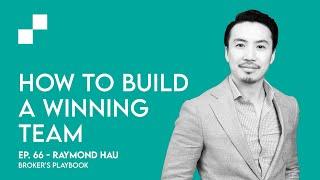 Ep. 66 - Building a Winning Team w/ Raymond Hau | Broker's Playbook