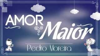 Pedro Moreira - Amor Maior (Lyric Video)