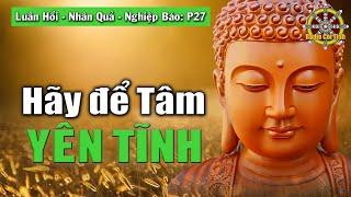 Hãy Để Tâm Yên Tĩnh và Buông Bỏ để Nhẹ Lòng | Nhân Quả - Luân Hồi - Nghiệp Báo - phần 27