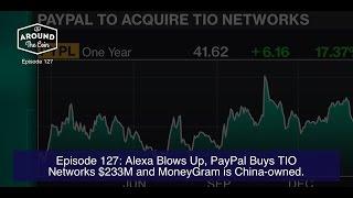 Episode 127: Alexa Blows Up, PayPal Buys TIO Networks $233M and MoneyGram is China-owned.