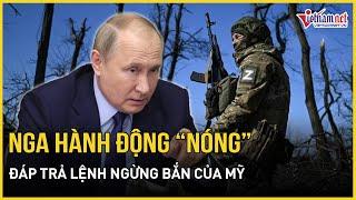 Nga hành động nóng đáp trả “sấm sét” lệnh ngừng bắn của Mỹ tại Ukraine | Báo VietNamNet