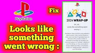 Fix Playstation wrap up 2024  Uh oh Looks like something went wrong | Playstation server down