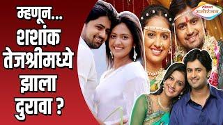 म्हणून शशांक तेजश्रीमध्ये झाला दुरावा | Shashank Ketkar and Tejashree Pradhan Divorce Reason