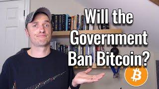 Won't the Government Just Ban Bitcoin?