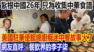 紮根中國26年，只為收集中華食譜，美國駐華使館總廚痴迷中餐故事火遍全網，網友直呼：餐飲界的李子柒