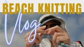 Beach Knitting Vlog | Summer Knitting | Denim and Rain | Knitting Podcast