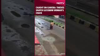 Caught On Camera: Thieves Snatch Lucknow Woman's Chain