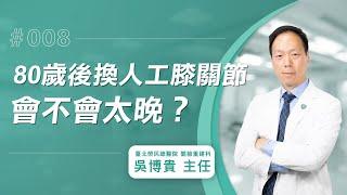 【人工膝關節Q&A】80歲後換人工膝關節會不會太晚？│吳博貴主任