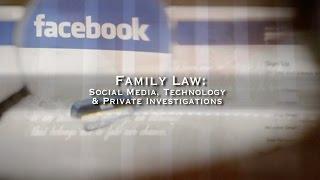 Family Law: Social Media, Technology & Private Investigation