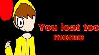 You loat too meme