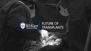 The Future of Transplant Surgery - SLUCare Transplant Surgery