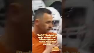 “Don’t f***ing touch me again, motherf***er!” -Steve Sarkisian to random Alamo Bowl employee #Texas