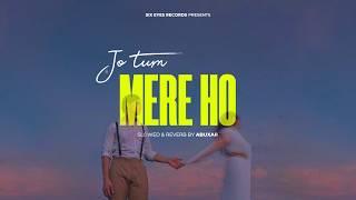 Jo Tum Mere Ho - Slowed & Reverb