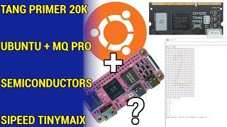 Tang Primer 20K Release / Ubuntu 22.04 + MangoPi MQ Pro / Semiconductors Crisis / Sipeed TinyMaix