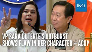 VP Sara Duterte’s outburst shows flaw in her character – Acop