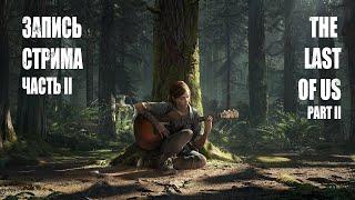 Прохождение 2 часть на стриме Одни из нас Часть 2 / The Last of Us Part 2.