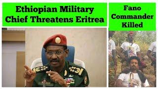 Ethiopian Military Chief Threatens Eritrea | Fano Commander Killed