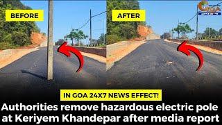 In Goa 24x7 news effect! Authorities remove hazardous electric pole at Keriyem Khandepar