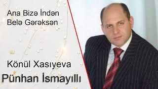 Pünhan İsmayıllı Könül Xasıyeva Ana Bizə İndən Belə Gərəksən