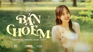 BÁN CHO EM - Thảo Phạm x Michael Jeams x Keyo | Official Music Video