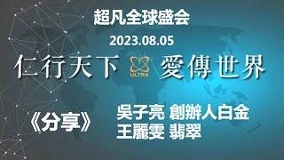 2023.08.05《超凡全球盛会 - 分享》吴子亮 / 王丽雯