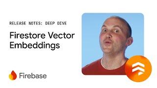 Firestore Vector Embeddings - Release Notes Deep Dive