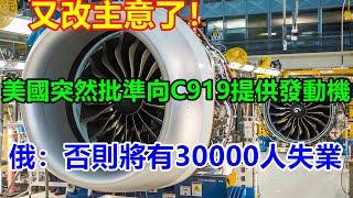 又改主意了！美國突然批準向C919提供發動機，俄：否則將有30000人失業