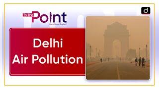 Delhi Air Pollution | Stubble Burning | Delhi AQI | To The Point | Drishti IAS English