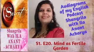 S1.E20. Mind as Fertile Garden.Audiogram of my podcast Shangrila with Ila Anant Acharya in English.