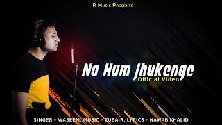 Na Hum Jhukenge - Official Video | Waseem | ZuBair | Nawab Khalid | R Music