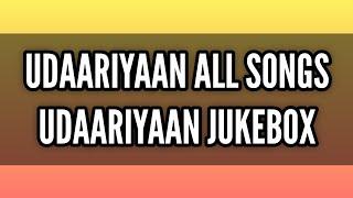 Udaariyaan All Songs | Udaariyaan Jukebox