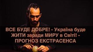 ВСЕ БУДЕ ДОБРЕ! - Україна буде ЖИТИ заради МИРУ в Світі! - ПРОГНОЗ ЕКСТРАСЕНСА