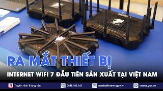 Ra mắt thiết bị internet WiFi 7 đầu tiên sản xuất tại Việt Nam - VNews