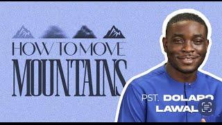 HOW TO MOVE MOUNTAINS I - Pastor Dolapo Lawal