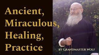 ANCIENT, MIRACULOUS HEALING PRACTICE  by  GRANDMASTER WOLF ©