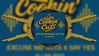  Excuse Me Miss x Say Yes (Allen Edit) 