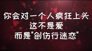 如果你會對一個人瘋狂上頭，這不是愛，而是創傷性迷戀 #親密關係 #心理学 #感情 #恋爱 #愛情 #暗恋 #內在渴望