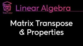 [Linear Algebra] Matrix Transposes and Properties