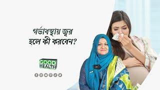 গর্ভাবস্থায় জ্বর হলে কী করবেন? l l Dr. Farzana Sharmin Shuvra l l Good Health