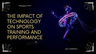 The Impact of Technology on Sports Training and Performance